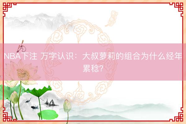 NBA下注 万字认识：大叔萝莉的组合为什么经年累稔？