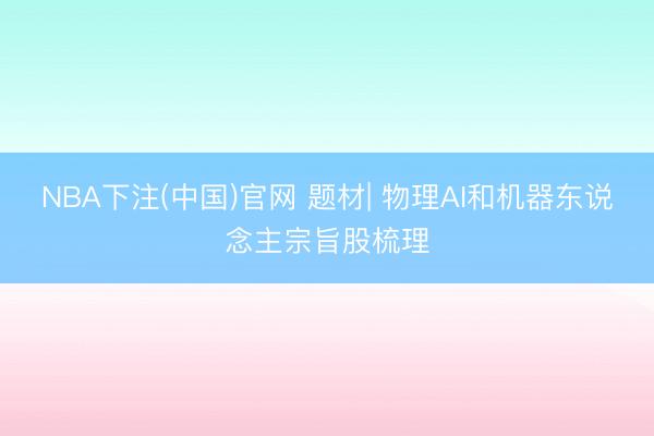 NBA下注(中国)官网 题材| 物理AI和机器东说念主宗旨股梳理